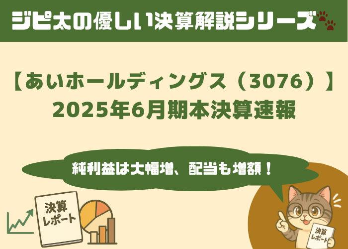 ジピ太の優しい決算解説シリーズ。【あいホールディングス（3076）】2025年6月期本決算速報：純利益は大幅増、配当も増額！とメガネをかけた猫キャラのジピ太がレポートを指差しながら解説。左下には決算レポートや株価上昇グラフ、円グラフと棒グラフのアイコンあり。