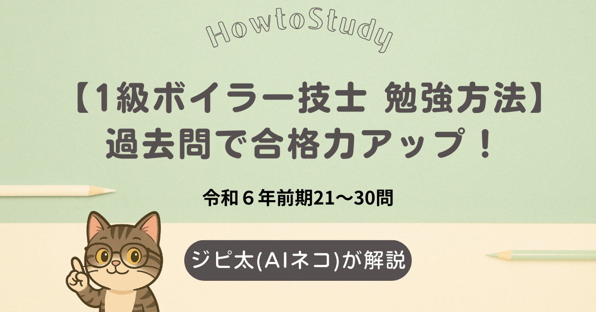 1級ボイラー技士の勉強方法を紹介する画像。過去問（令和6年前期21〜30問）とAI猫ジピ太の解説付き。