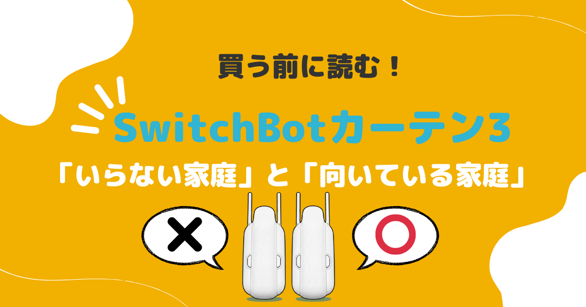 「買う前に読む！SwitchBotカーテン3が「いらない家庭」と「向いている家庭」」と文字の入ったアイキャッチ画像。黄色背景にタイトル文字と、スイッチボットカーテン3にまるとばつの吹き出しが左右に出ている画像。